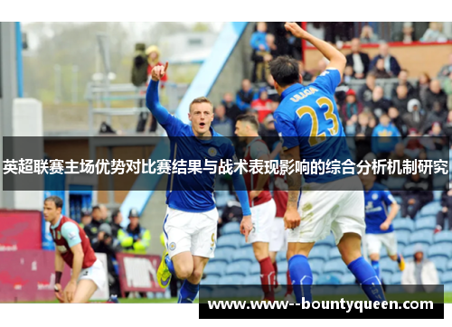 英超联赛主场优势对比赛结果与战术表现影响的综合分析机制研究