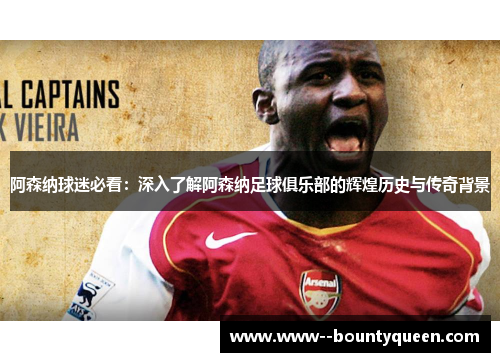 阿森纳球迷必看：深入了解阿森纳足球俱乐部的辉煌历史与传奇背景