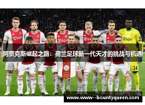 阿贾克斯崛起之路：荷兰足球新一代天才的挑战与机遇