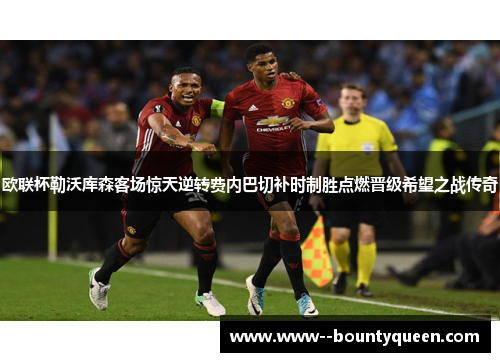 欧联杯勒沃库森客场惊天逆转费内巴切补时制胜点燃晋级希望之战传奇 欧联杯勒沃库森客场惊天逆转费内巴切补时制胜点燃晋级希望之战传奇