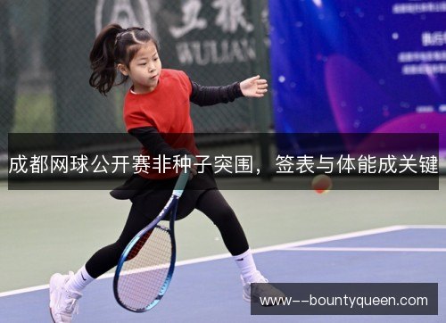 成都网球公开赛非种子突围，签表与体能成关键